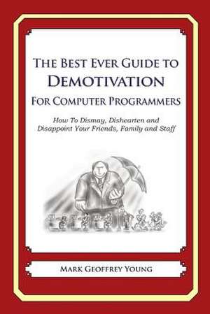 The Best Ever Guide to Demotivation for Computer Programmers de Mark Geoffrey Young