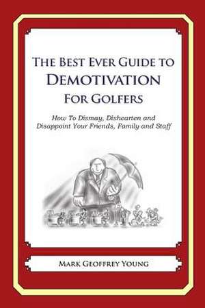 The Best Ever Guide to Demotivation for Golfers de Mark Geoffrey Young