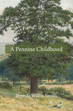 A Pennine Childhood de Brenda Wallis Smith