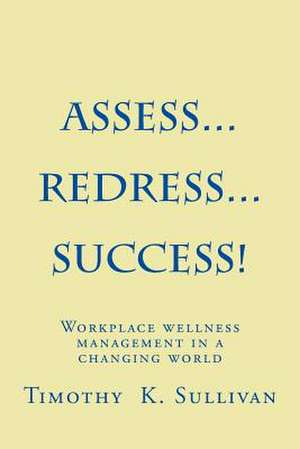 Assess...Redress...Success! de MR Timothy K. Sullivan