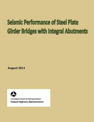 Seismic Performance of Steel Plate Girder Bridges with Integral Abutments de U. S. Department of Transportation