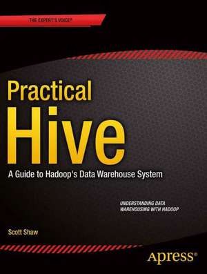 Practical Hive: A Guide to Hadoop's Data Warehouse System de Scott Shaw