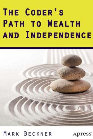 The Coder's Path to Wealth and Independence de Mark Beckner