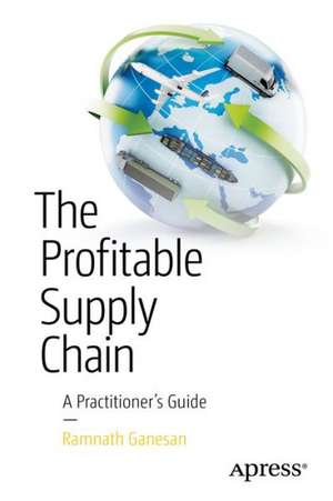 The Profitable Supply Chain: A Practitioner's Guide de Ramnath Ganesan