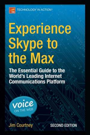 Experience Skype to the Max: The Essential Guide to the World's Leading Internet Communications Platform de James Courtney