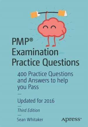 PMP® Examination Practice Questions: 400 Practice Questions and Answers to help you Pass de Sean Whitaker