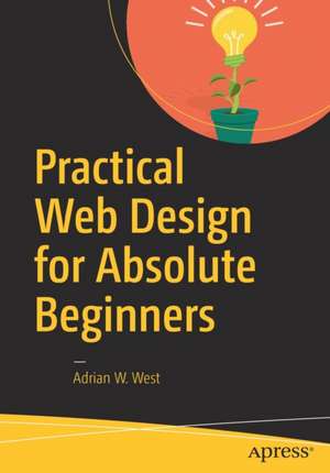 Practical Web Design for Absolute Beginners de Adrian W. West