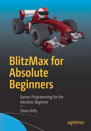 BlitzMax for Absolute Beginners: Games Programming for the Absolute Beginner de Sloan Kelly