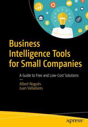 Business Intelligence Tools for Small Companies: A Guide to Free and Low-Cost Solutions de Albert Nogués