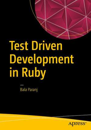 Test Driven Development in Ruby: A Practical Introduction to TDD Using Problem and Solution Domain Analysis de Bala Paranj