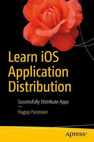 Learn iOS Application Distribution: Successfully Distribute Apps de Hagop Panosian