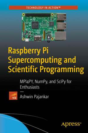 Raspberry Pi Supercomputing and Scientific Programming: MPI4PY, NumPy, and SciPy for Enthusiasts de Ashwin Pajankar