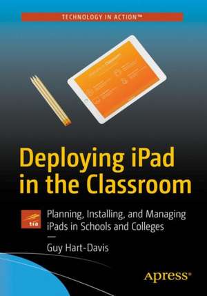 Deploying iPads in the Classroom: Planning, Installing, and Managing iPads in Schools and Colleges de Guy Hart-Davis