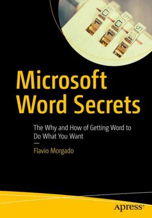 Microsoft Word Secrets: The Why and How of Getting Word to Do What You Want de Flavio Morgado