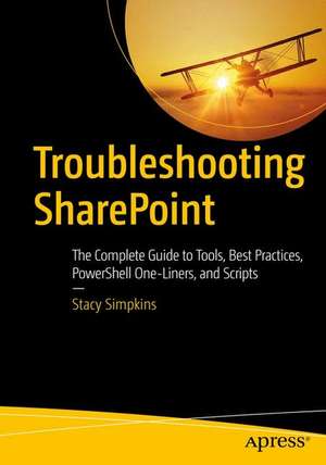 Troubleshooting SharePoint: The Complete Guide to Tools, Best Practices, PowerShell One-Liners, and Scripts de Stacy Simpkins