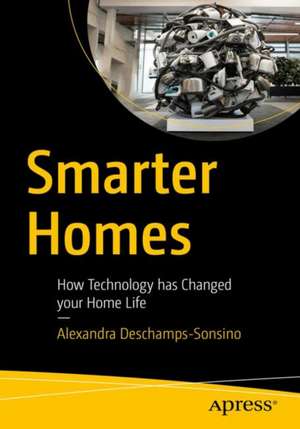 Smarter Homes: How Technology Will Change Your Home Life de Alexandra Deschamps-Sonsino