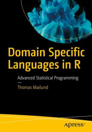 Domain-Specific Languages in R: Advanced Statistical Programming de Thomas Mailund