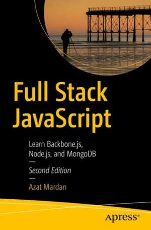 Full Stack JavaScript: Learn Backbone.js, Node.js, and MongoDB de Azat Mardan