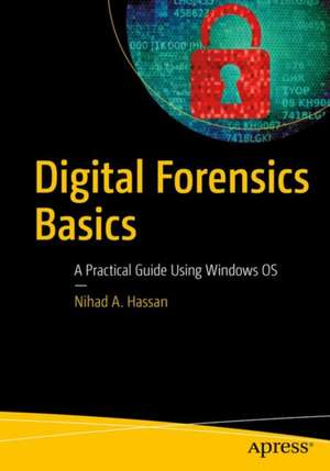 Digital Forensics Basics: A Practical Guide Using Windows OS de Nihad A. Hassan