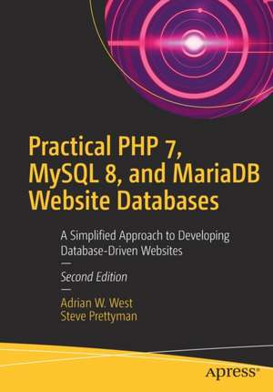 Practical PHP 7, MySQL 8, and MariaDB Website Databases: A Simplified Approach to Developing Database-Driven Websites de Adrian W. West