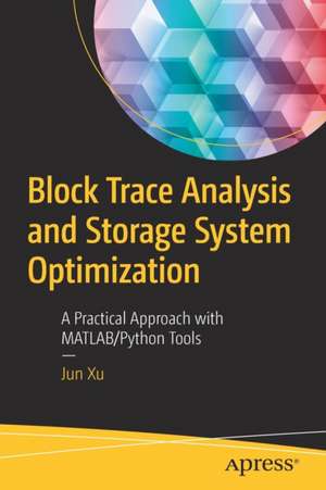 Block Trace Analysis and Storage System Optimization: A Practical Approach with MATLAB/Python Tools de Jun Xu