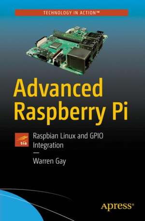 Advanced Raspberry Pi: Raspbian Linux and GPIO Integration de Warren Gay