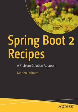 Spring Boot 2 Recipes: A Problem-Solution Approach de Marten Deinum