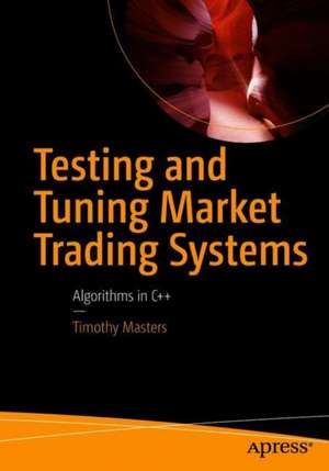 Testing and Tuning Market Trading Systems: Algorithms in C++ de Timothy Masters