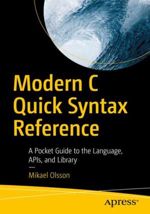 Modern C Quick Syntax Reference: A Pocket Guide to the Language, APIs, and Library de Mikael Olsson