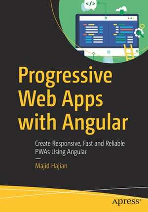 Progressive Web Apps with Angular: Create Responsive, Fast and Reliable PWAs Using Angular de Majid Hajian