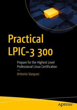 Practical LPIC-3 300: Prepare for the Highest Level Professional Linux Certification de Antonio Vazquez