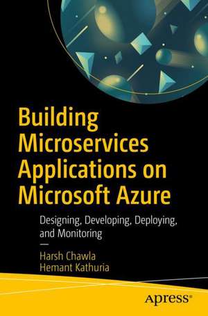 Building Microservices Applications on Microsoft Azure: Designing, Developing, Deploying, and Monitoring de Harsh Chawla