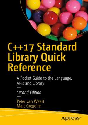 C++17 Standard Library Quick Reference: A Pocket Guide to Data Structures, Algorithms, and Functions de Peter Van Weert