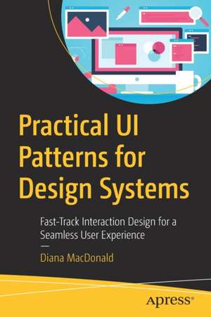 Practical UI Patterns for Design Systems: Fast-Track Interaction Design for a Seamless User Experience de Diana MacDonald