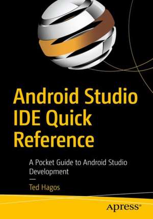 Android Studio IDE Quick Reference: A Pocket Guide to Android Studio Development de Ted Hagos