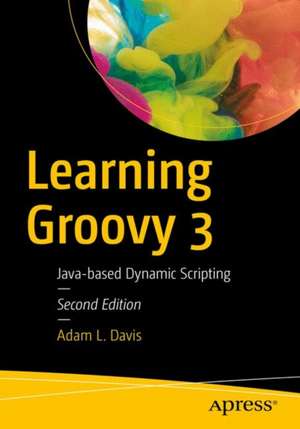 Learning Groovy 3: Java-Based Dynamic Scripting de Adam L. Davis