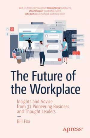 The Future of the Workplace: Insights and Advice from 31 Pioneering Business and Thought Leaders de Bill Fox