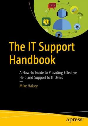 The IT Support Handbook: A How-To Guide to Providing Effective Help and Support to IT Users de Mike Halsey