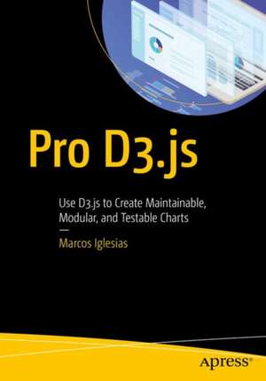 Pro D3.js: Use D3.js to Create Maintainable, Modular, and Testable Charts de Marcos Iglesias