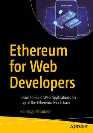 Ethereum for Web Developers: Learn to Build Web Applications on top of the Ethereum Blockchain de Santiago Palladino