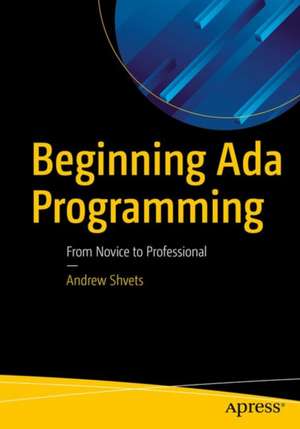 Beginning Ada Programming: From Novice to Professional de Andrew T. Shvets