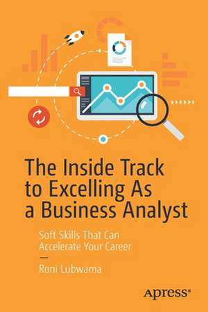 The Inside Track to Excelling As a Business Analyst: Soft Skills That Can Accelerate Your Career de Roni Lubwama