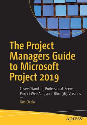 The Project Managers Guide to Microsoft Project 2019: Covers Standard, Professional, Server, Project Web App, and Office 365 Versions de Gus Cicala