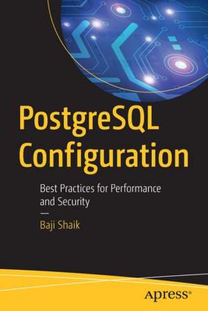 PostgreSQL Configuration: Best Practices for Performance and Security de Baji Shaik