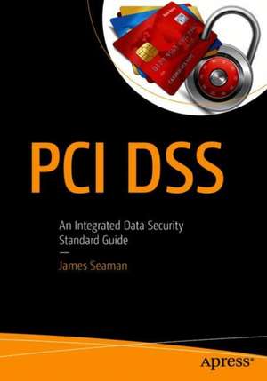 PCI DSS: An Integrated Data Security Standard Guide de Jim Seaman