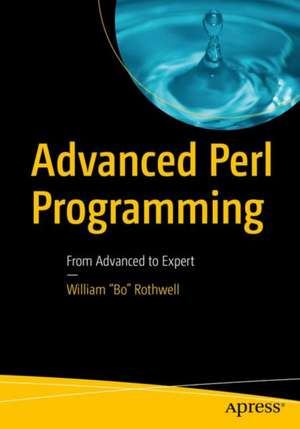 Advanced Perl Programming: From Advanced to Expert de William "Bo" Rothwell