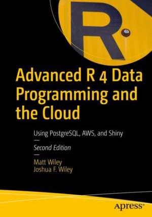 Advanced R 4 Data Programming and the Cloud: Using PostgreSQL, AWS, and Shiny de Matt Wiley