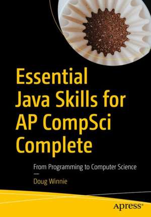 Essential Java for AP CompSci: From Programming to Computer Science de Doug Winnie