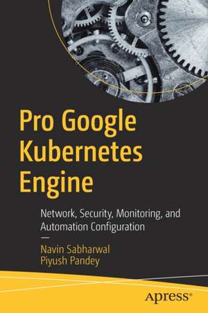 Pro Google Kubernetes Engine: Network, Security, Monitoring, and Automation Configuration de Navin Sabharwal