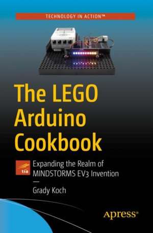 The LEGO Arduino Cookbook: Expanding the Realm of MINDSTORMS EV3 Invention de Grady Koch